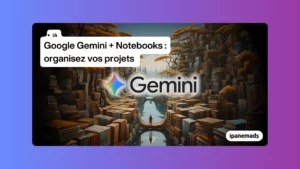 Google Gemini + Notebooks : organisez vos projets
