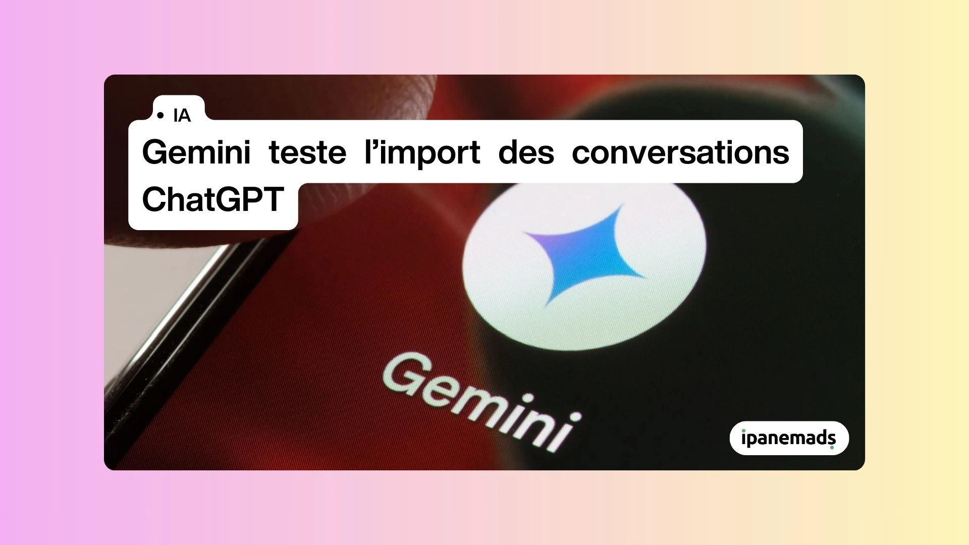 Gemini teste l’import des conversations ChatGPT