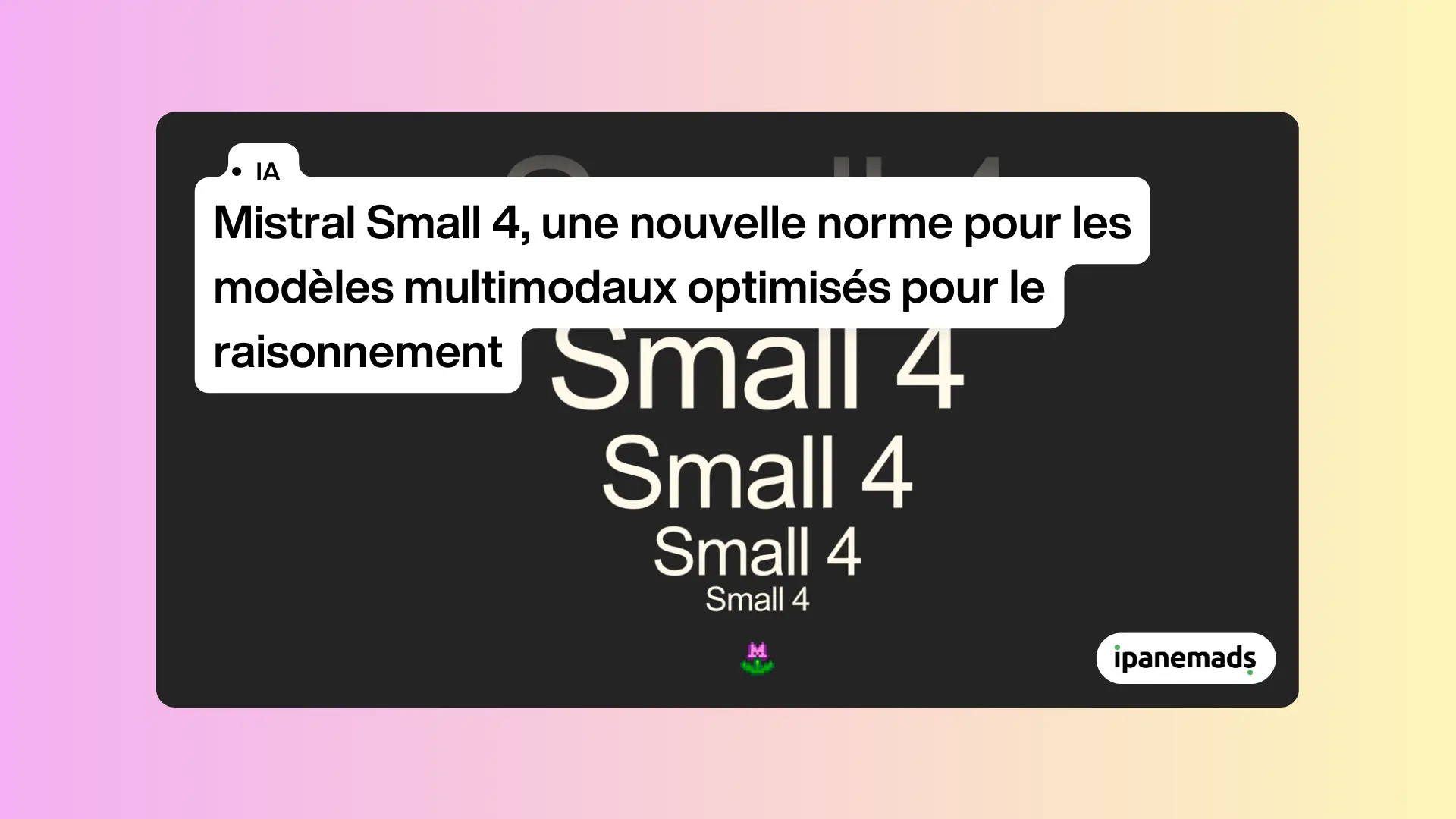 Mistral Small 4&nbsp;: un seul modèle pour tout faire
