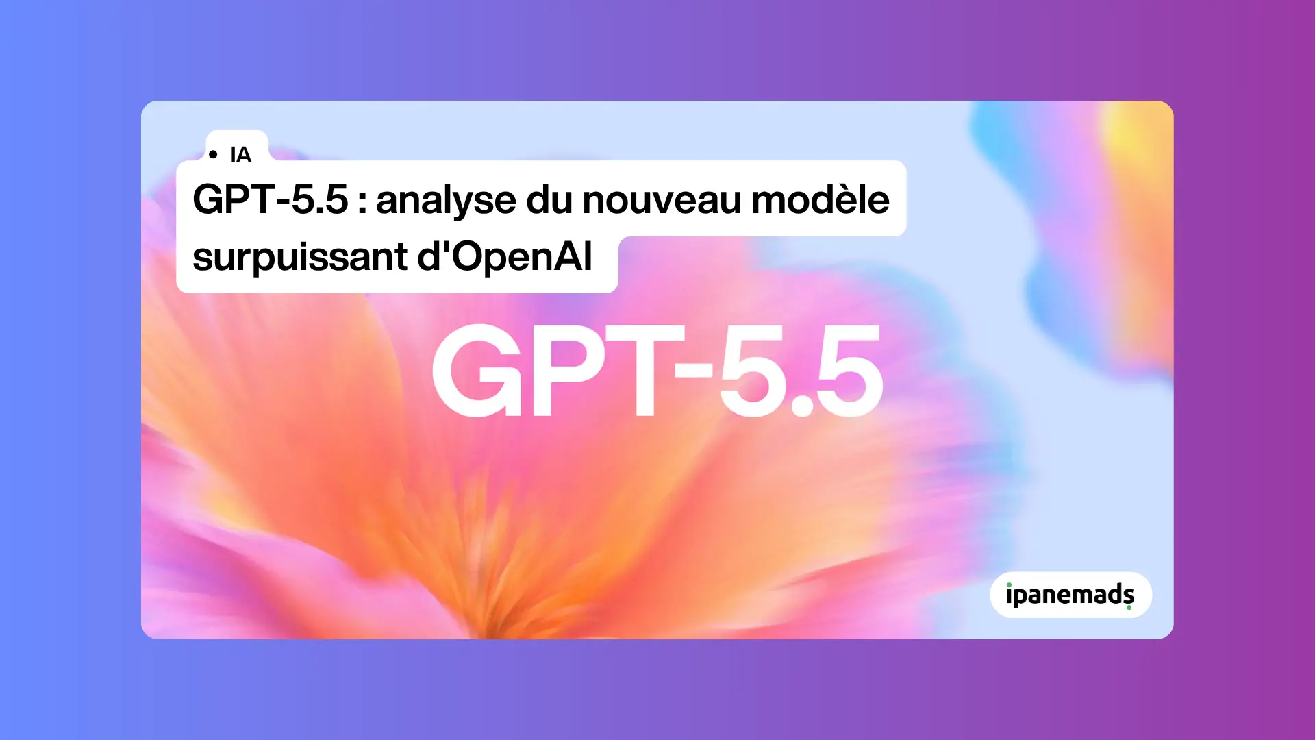 GPT-5.5&nbsp;: analyse du nouveau modèle surpuissant d'OpenAI