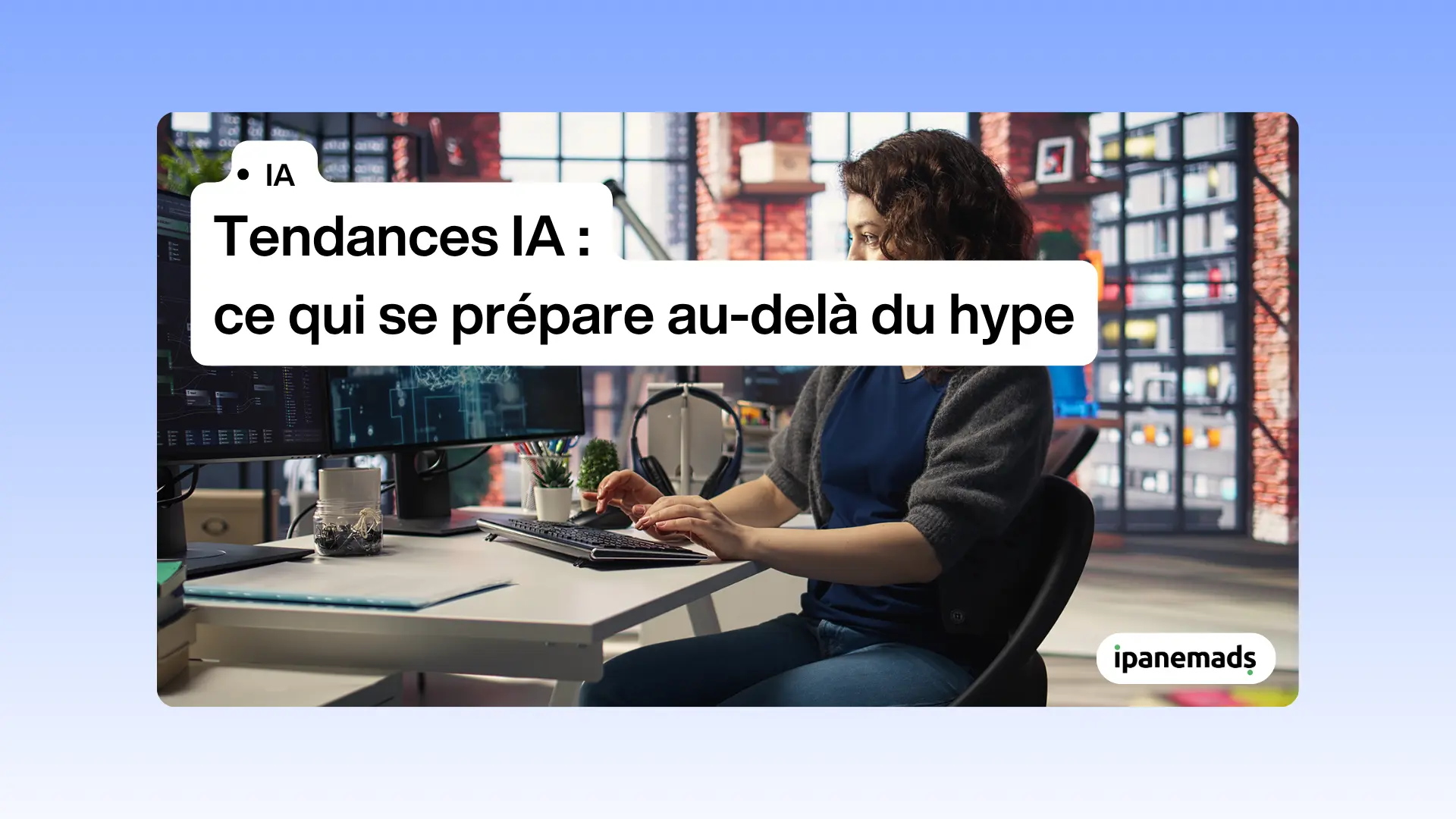 Tendances IA&nbsp;: ce qui se prépare au-delà du hype